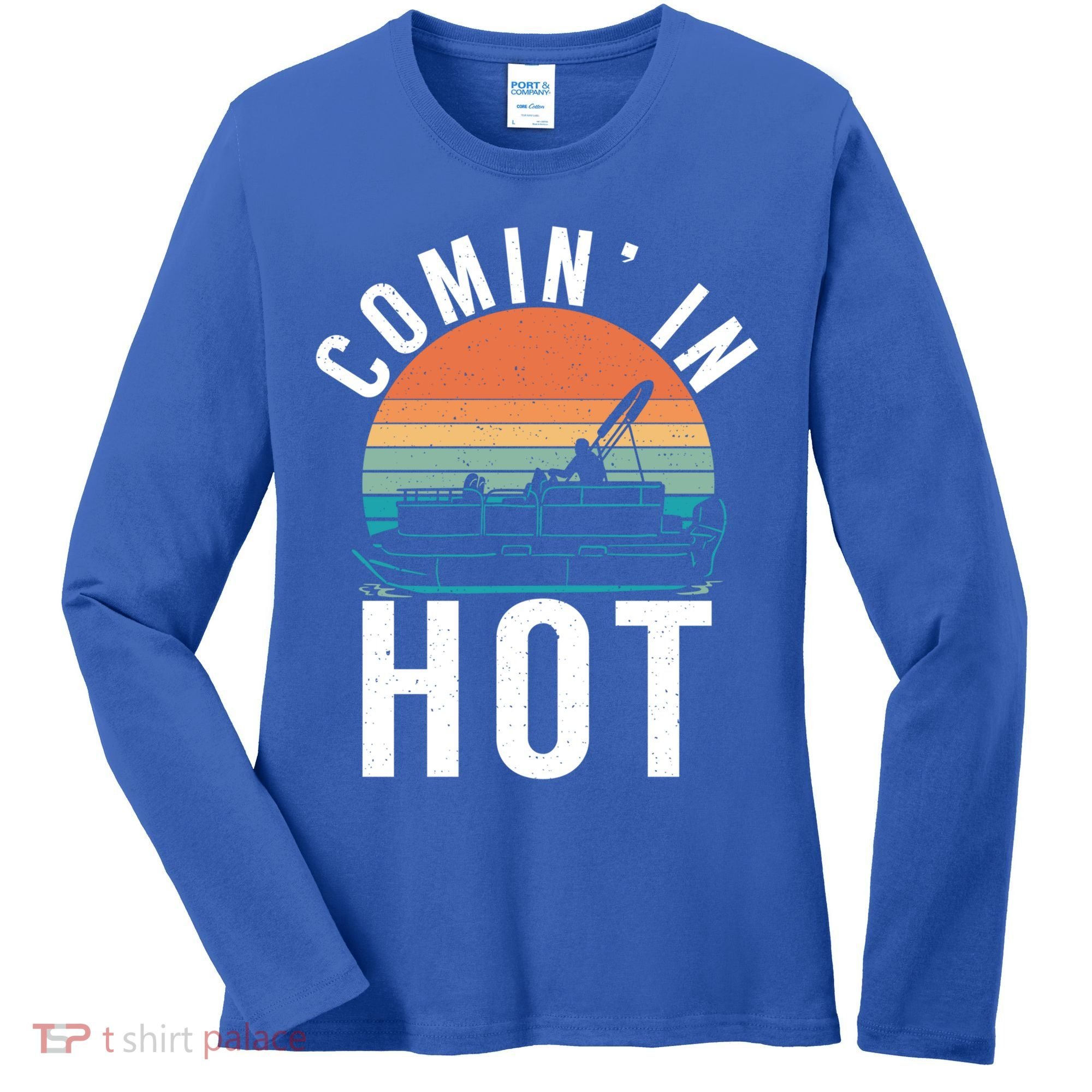 Comin In Hot Boat Captain Pontoons Boating Cool Gift Women's Long Sleeve Shirt