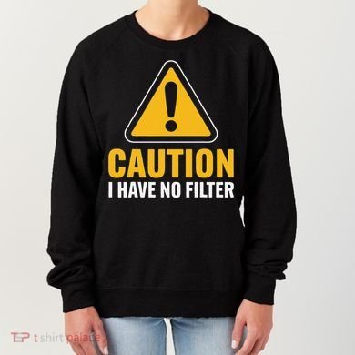 Caution I Have No Filter Funny Sarcastic Novelty Warning Women's Sweatshirt