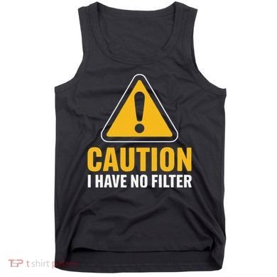 Caution I Have No Filter Funny Sarcastic Novelty Warning Tank Top