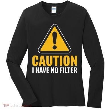 Caution I Have No Filter Funny Sarcastic Novelty Warning Women's Long Sleeve Shirt