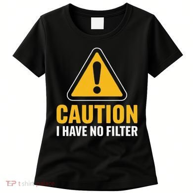 Caution I Have No Filter Funny Sarcastic Novelty Warning Women's T-Shirt