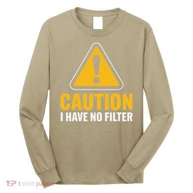 Caution I Have No Filter Funny Sarcastic Novelty Warning Long Sleeve Shirt