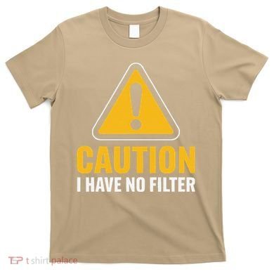 Caution I Have No Filter Funny Sarcastic Novelty Warning T-Shirt