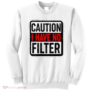 Caution I Have No Filter Warning Sign Sweatshirt