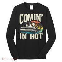 Comin In Hot Funny Pontoon Boat Pontooning Party Boat Long Sleeve Shirt thumb 0