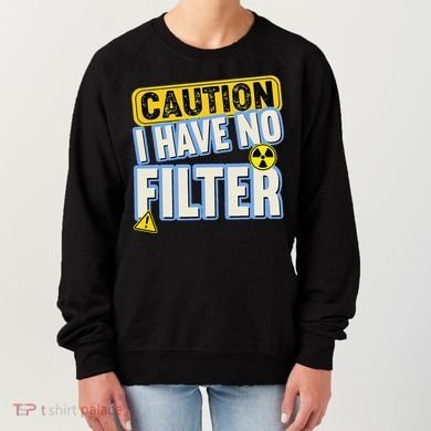 Caution I Have No Filter Humor Sarcastic Funny Women's Sweatshirt