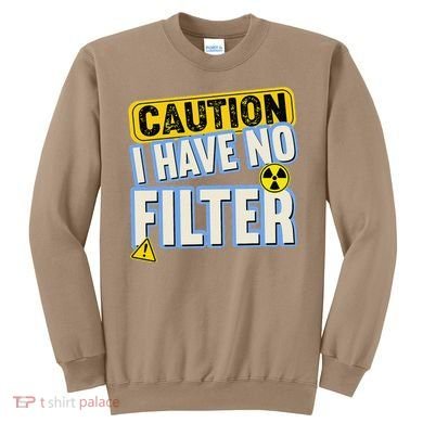 Caution I Have No Filter Humor Sarcastic Funny Sweatshirt