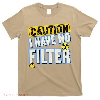 Caution I Have No Filter Humor Sarcastic Funny T-Shirt
