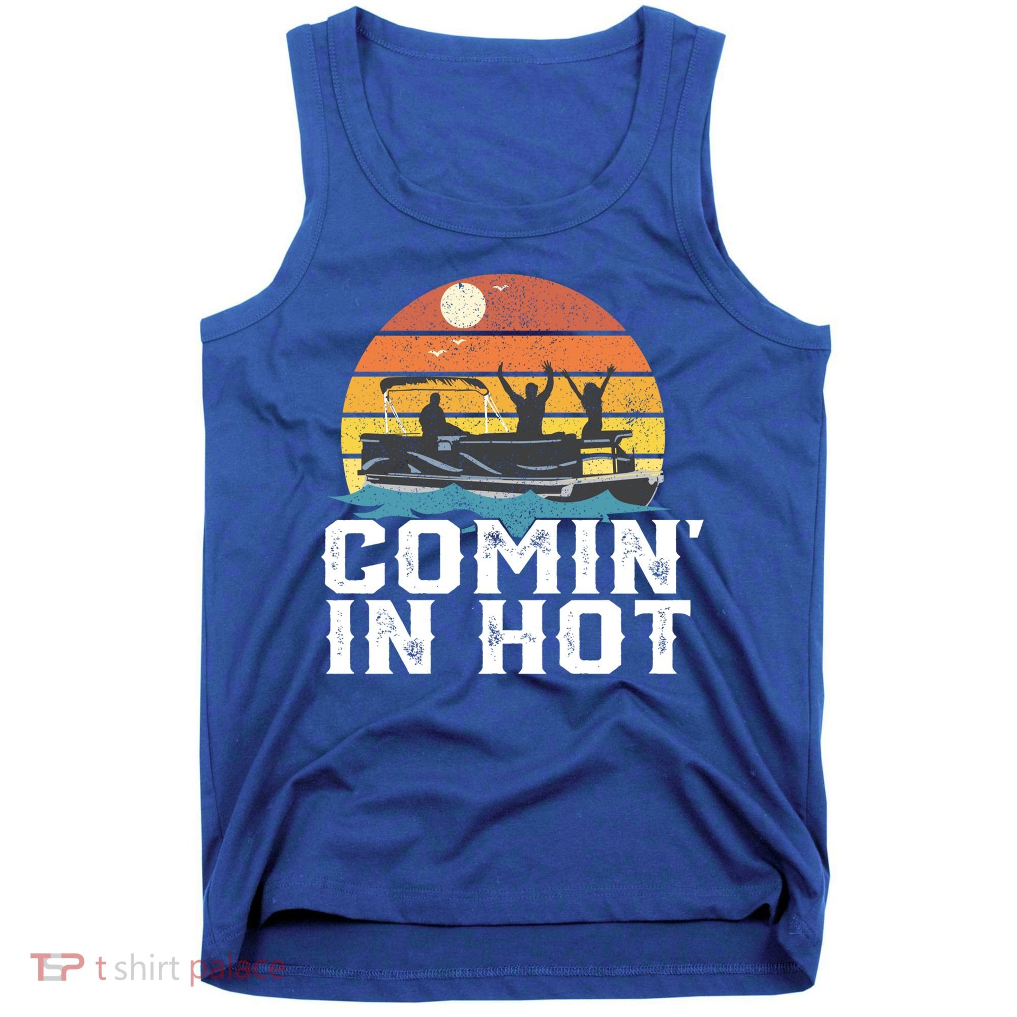 Comin In Hot Pontoon Boat Gif Funny Boating Lake Gift For Dad Gift Tank Top