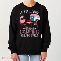 Camper If I'm Drunk It's My Camping Friends Fault Women's Sweatshirt thumb 0