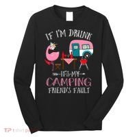Camper If I'm Drunk It's My Camping Friends Fault Long Sleeve Shirt thumb 0