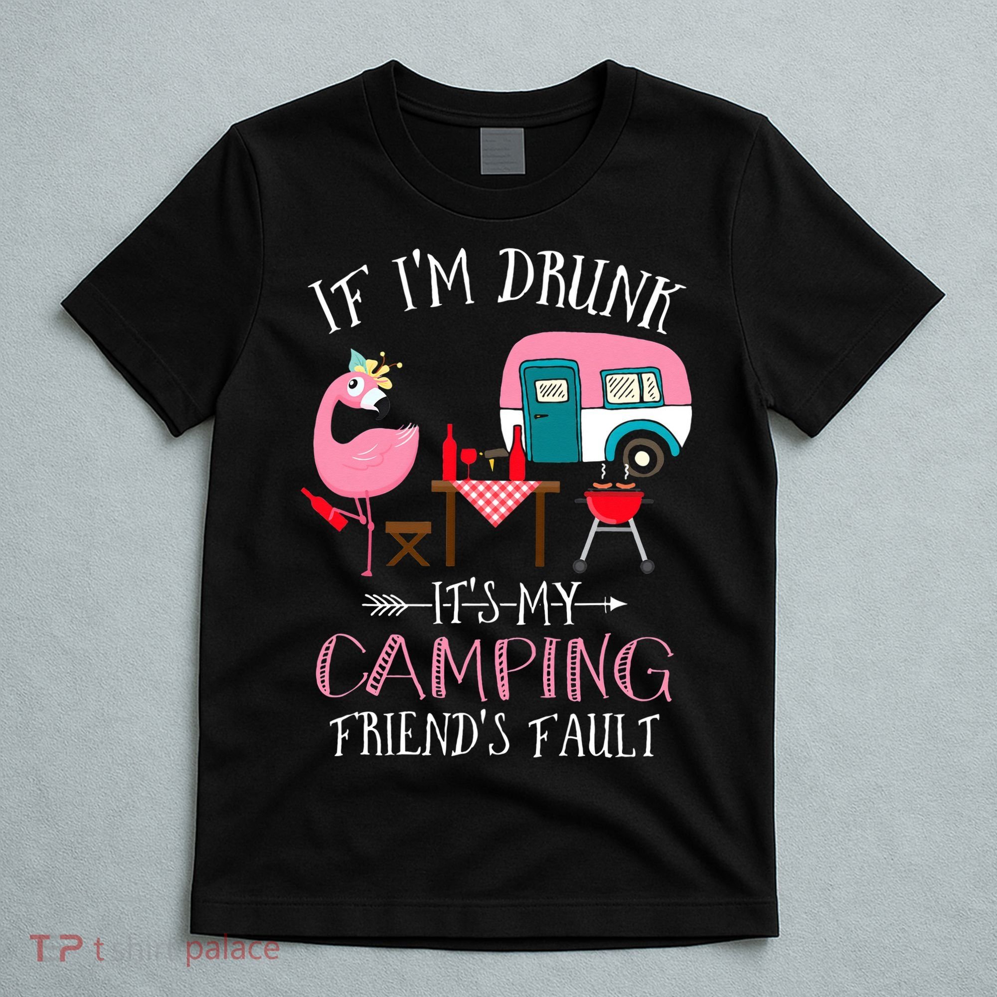 Camper If I'm Drunk It's My Camping Friends Fault T-Shirt