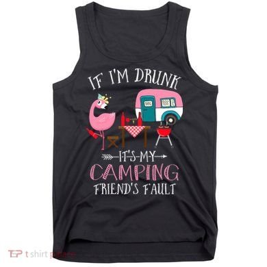 Camper If I'm Drunk It's My Camping Friends Fault Tank Top