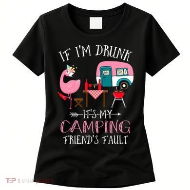 Camper If I'm Drunk It's My Camping Friends Fault Women's T-Shirt