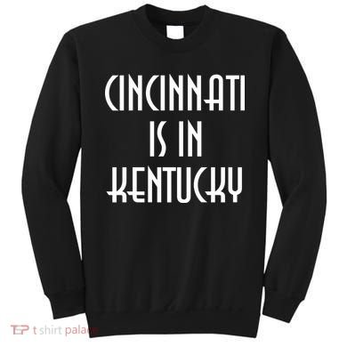Cincinnati Is In Kentucky Sweatshirt
