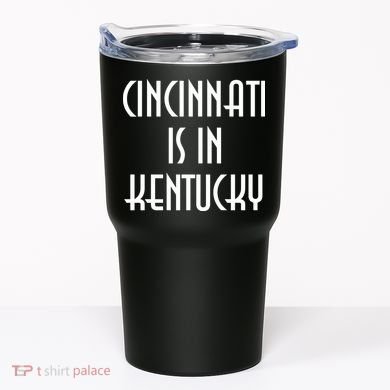 Cincinnati Is In Kentucky Tumbler