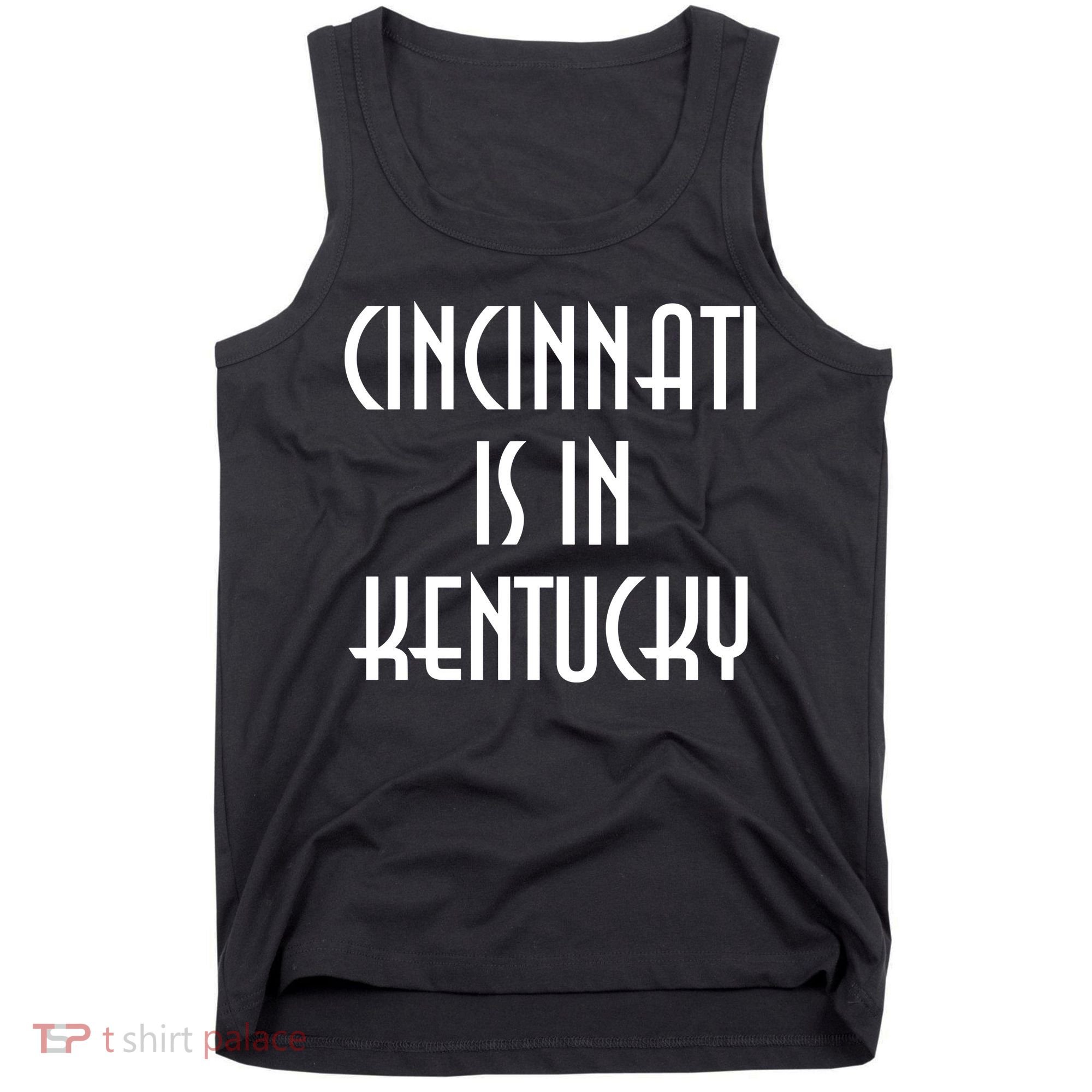 Cincinnati Is In Kentucky Tank Top