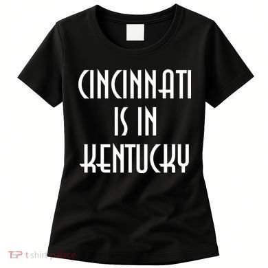 Cincinnati Is In Kentucky Women's T-Shirt