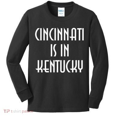 Cincinnati Is In Kentucky Kids Long Sleeve Shirt