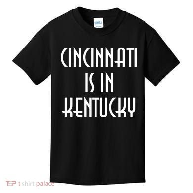 Cincinnati Is In Kentucky Kids T-Shirt