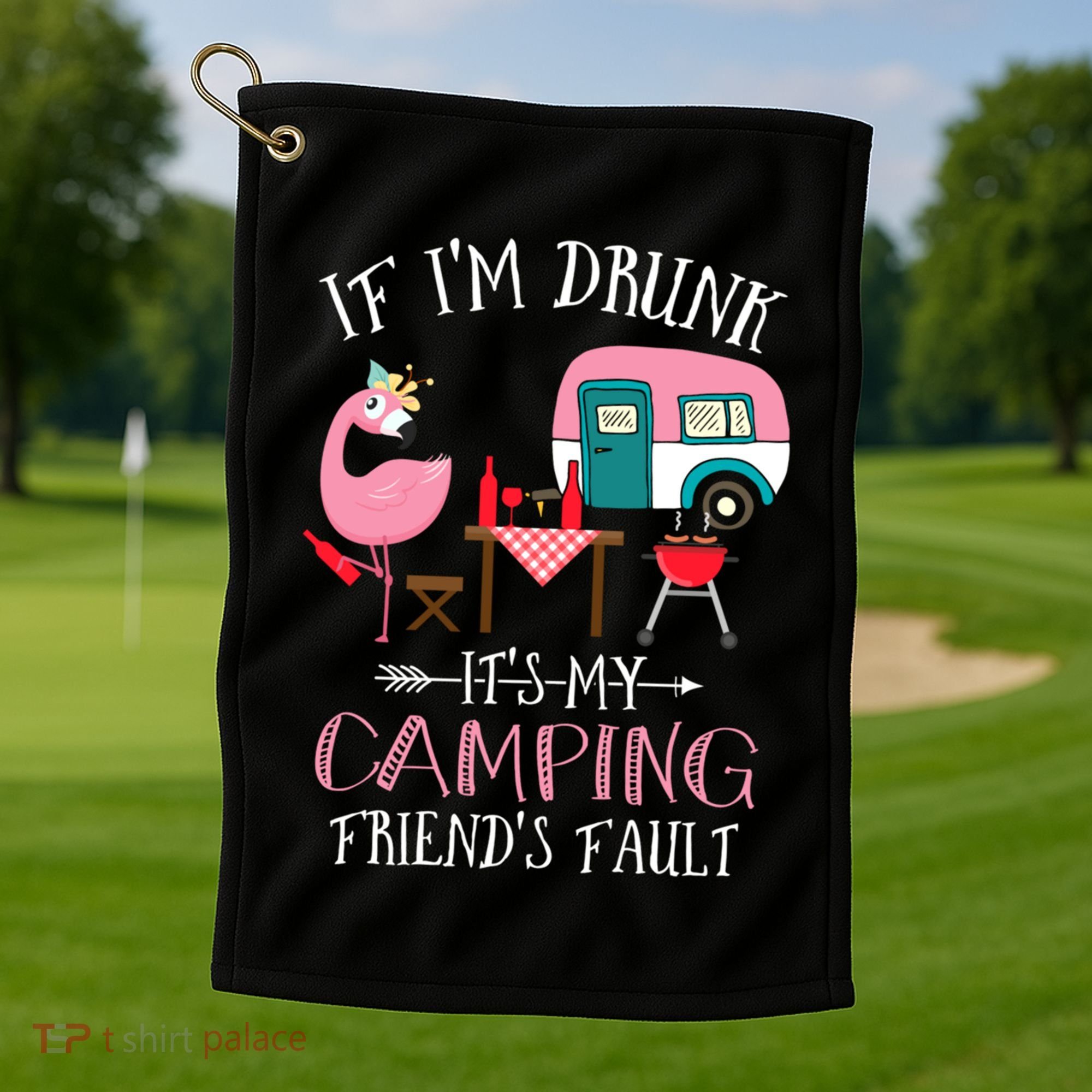 Camper If IM Drunk ItS My Camping Friends Fault Flamingo Great Gift Golf Towel