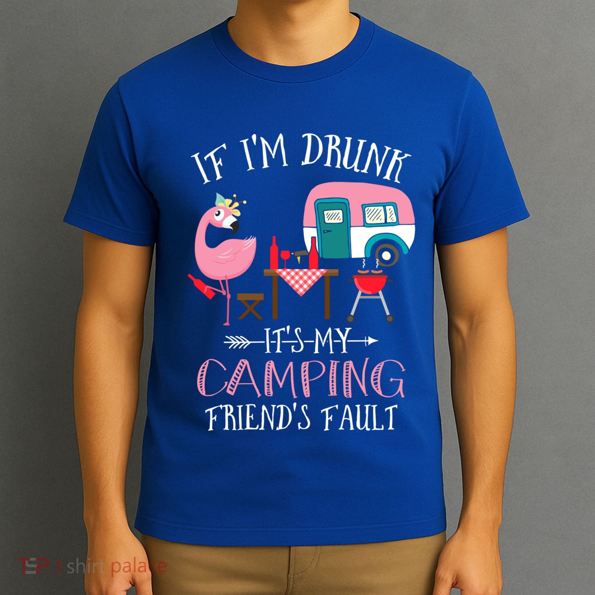 Camper If IM Drunk ItS My Camping Friends Fault Flamingo Great Gift T-Shirt