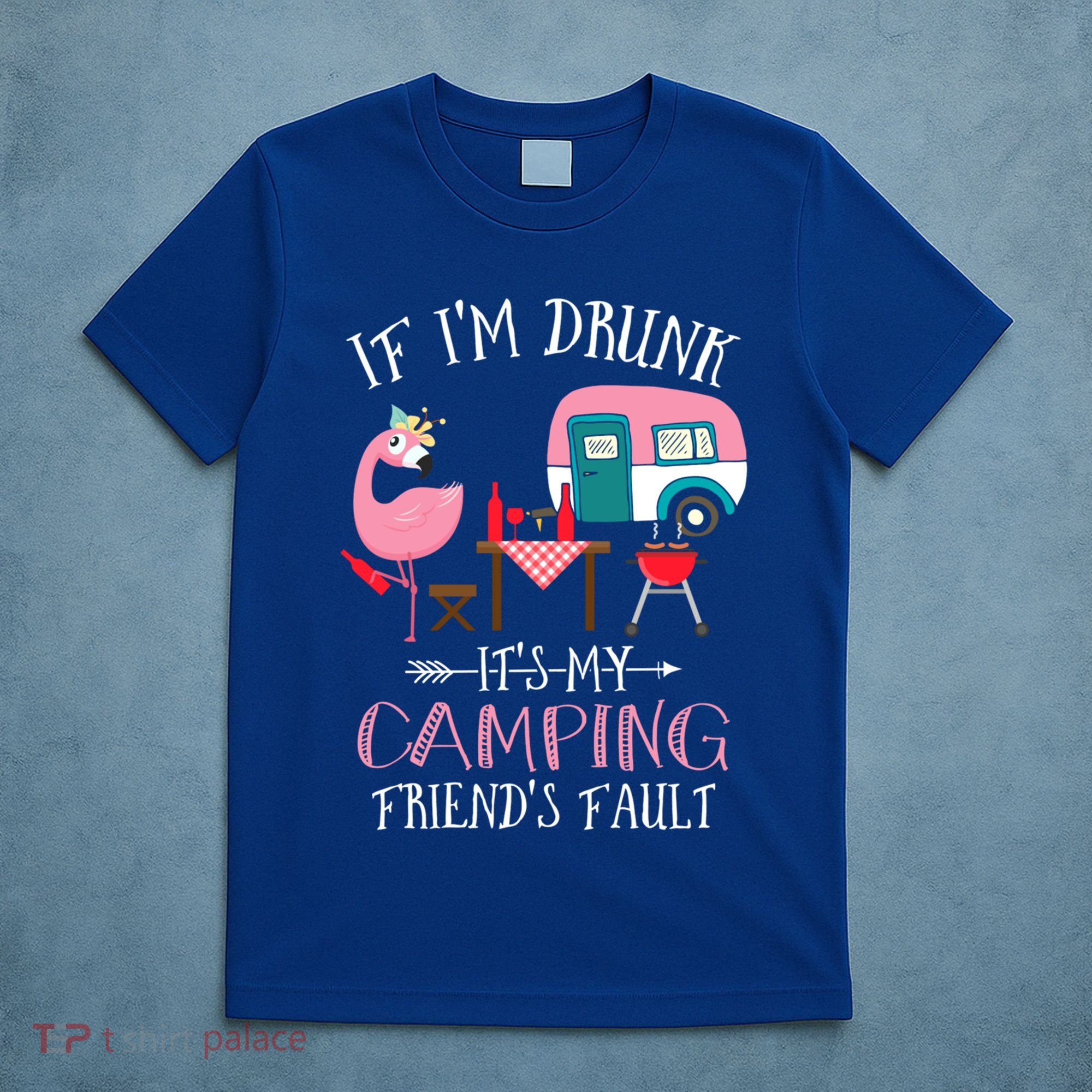 Camper If IM Drunk ItS My Camping Friends Fault Flamingo Great Gift T-Shirt