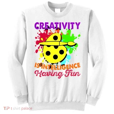 Creativity Is Intelligence Having Fun Sweatshirt
