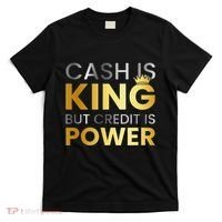 Cash Is King ...But Credit Is Power T-Shirt thumb 0