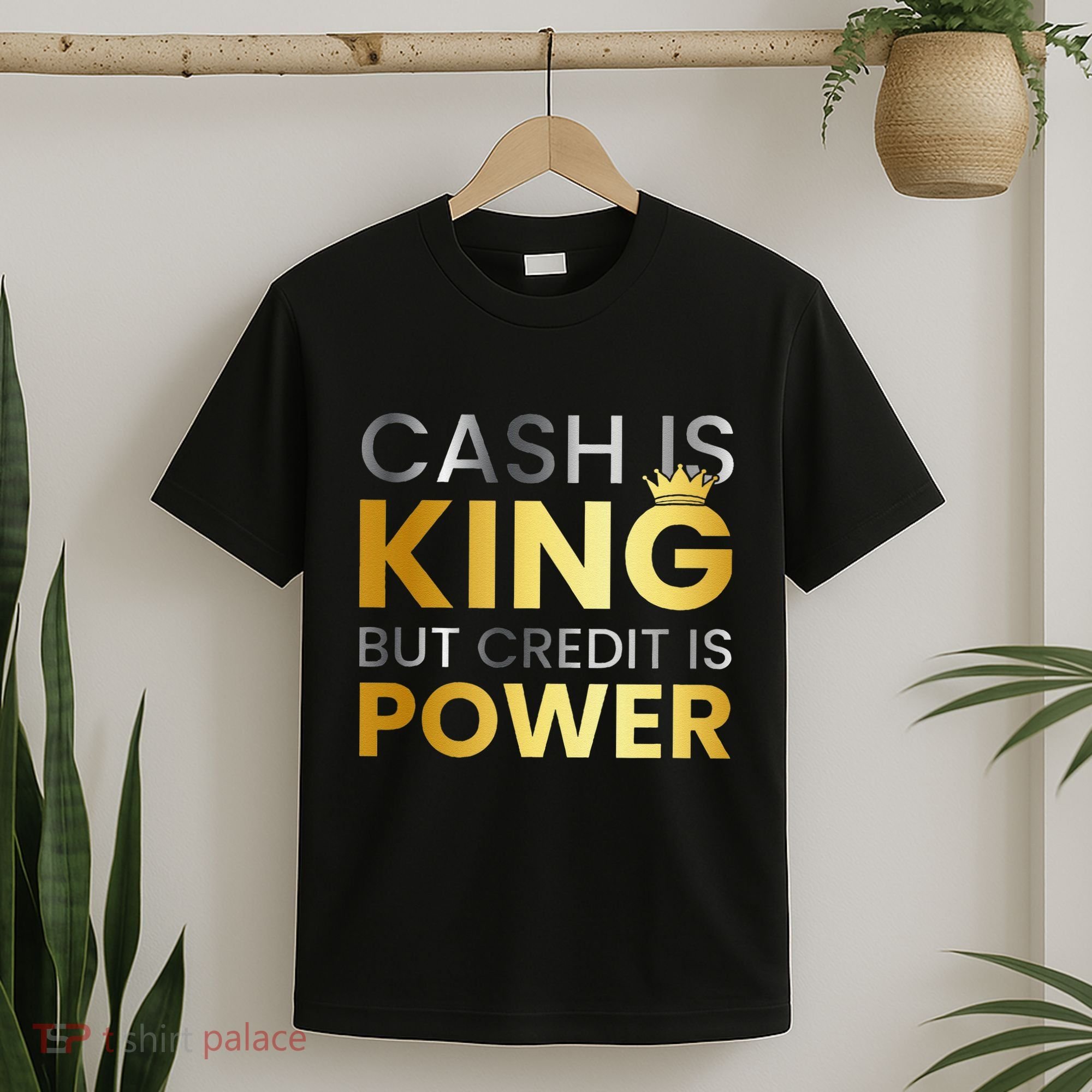 Cash Is King ...But Credit Is Power T-Shirt