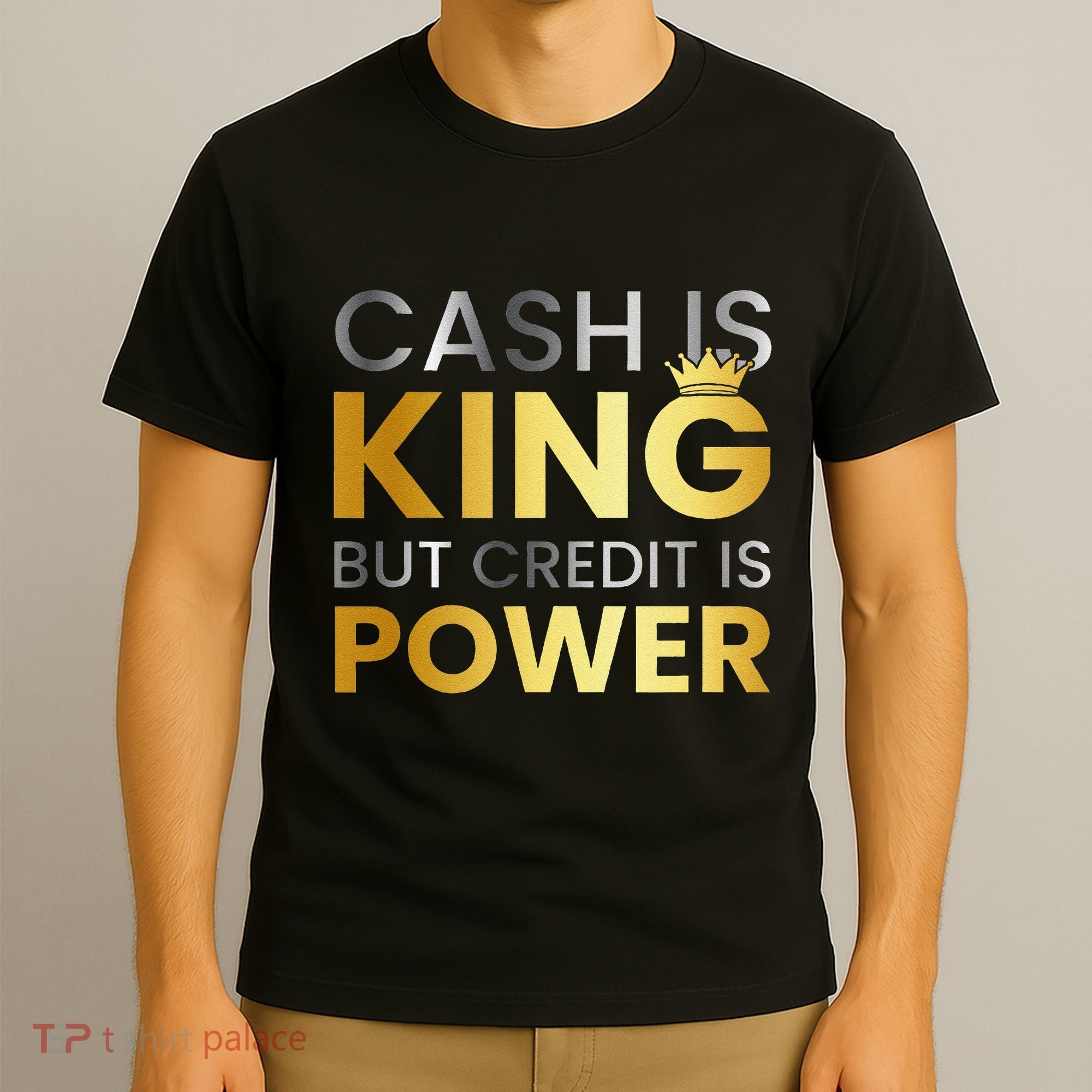 Cash Is King ...But Credit Is Power T-Shirt