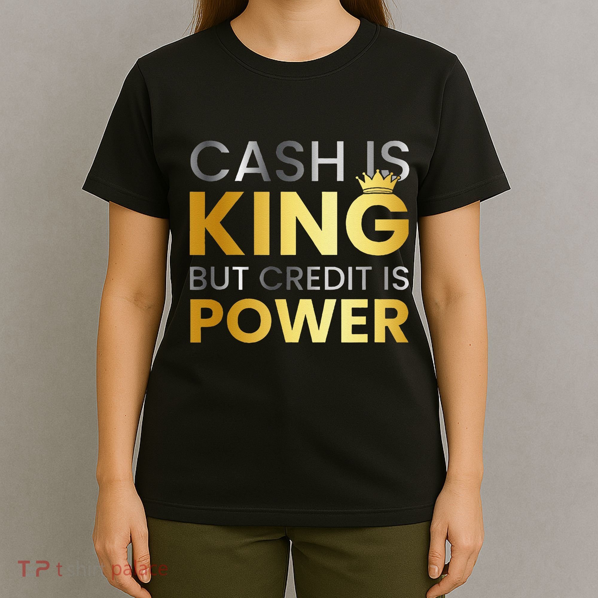 Cash Is King ...But Credit Is Power T-Shirt