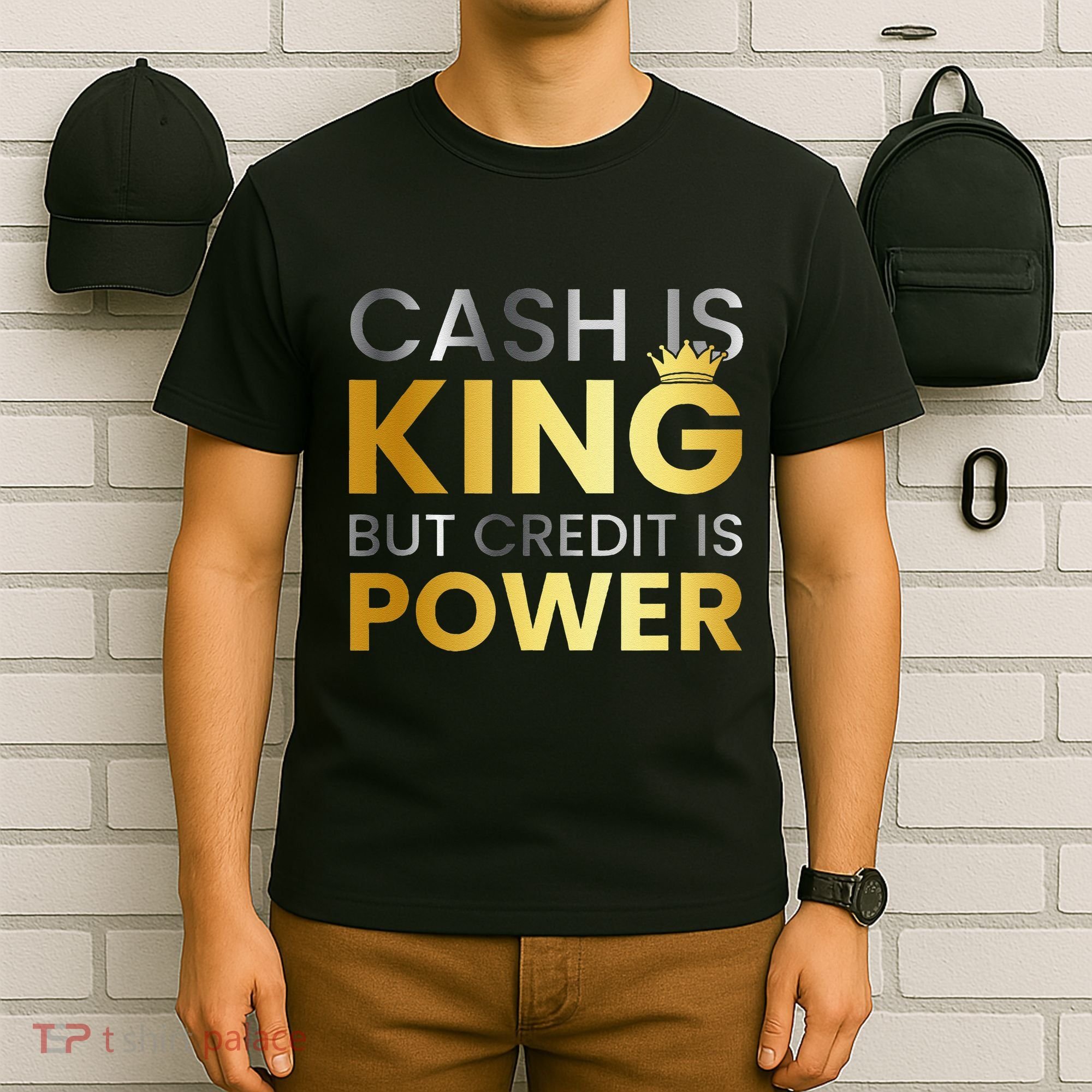 Cash Is King ...But Credit Is Power T-Shirt