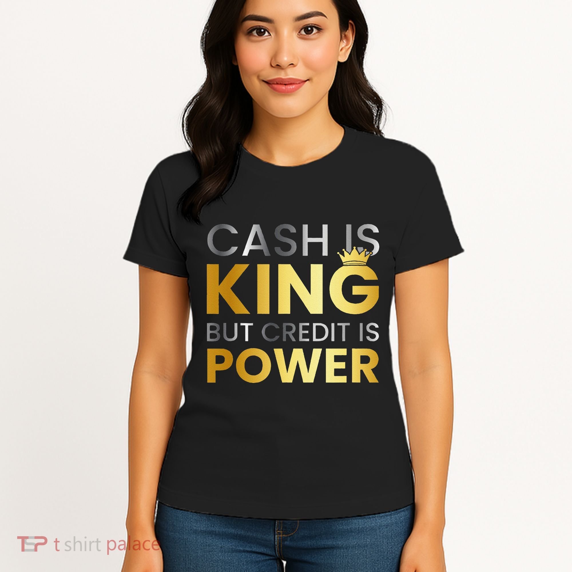 Cash Is King ...But Credit Is Power Women's T-Shirt