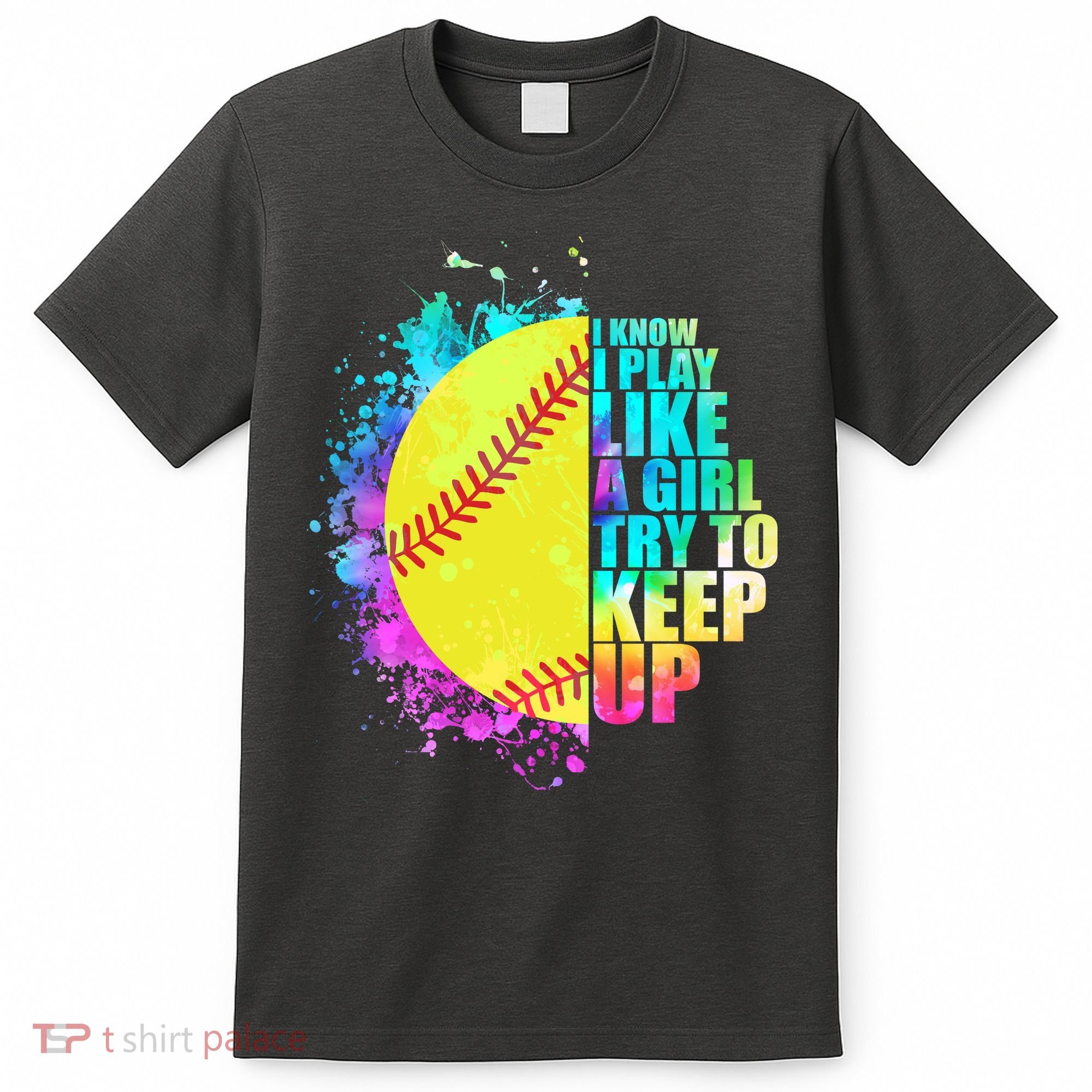 Colorful I Know I Play Like A Girl Try To Keep Up Softball Baseball T-Shirt