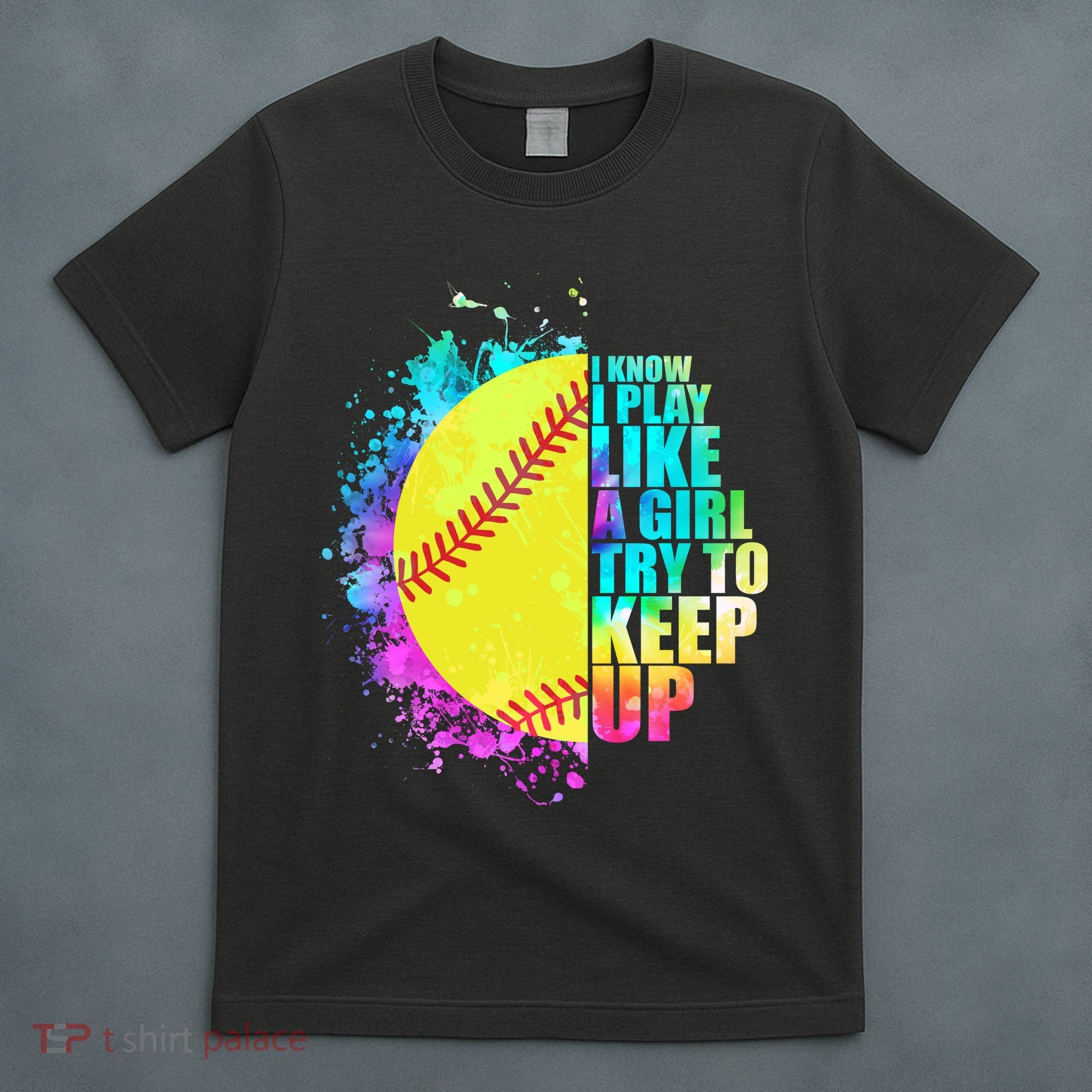 Colorful I Know I Play Like A Girl Try To Keep Up Softball Baseball T-Shirt