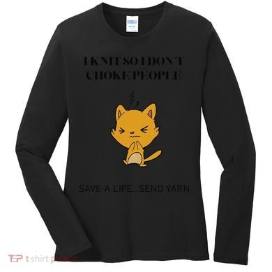 Cat I Knit So I Don’T Save A Life Send Yarn Women's Long Sleeve Shirt