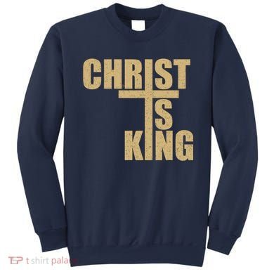 CHRIST IS KING JESUS IS KING Sweatshirt