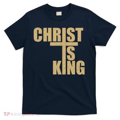CHRIST IS KING JESUS IS KING T-Shirt