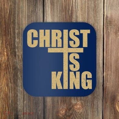 CHRIST IS KING JESUS IS KING Coaster