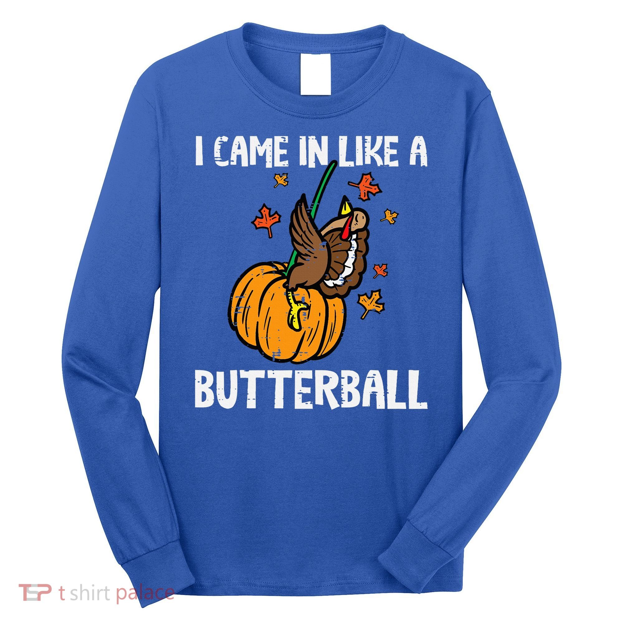 Came In Like A Butterball Funny Thanksgiving Long Sleeve Shirt