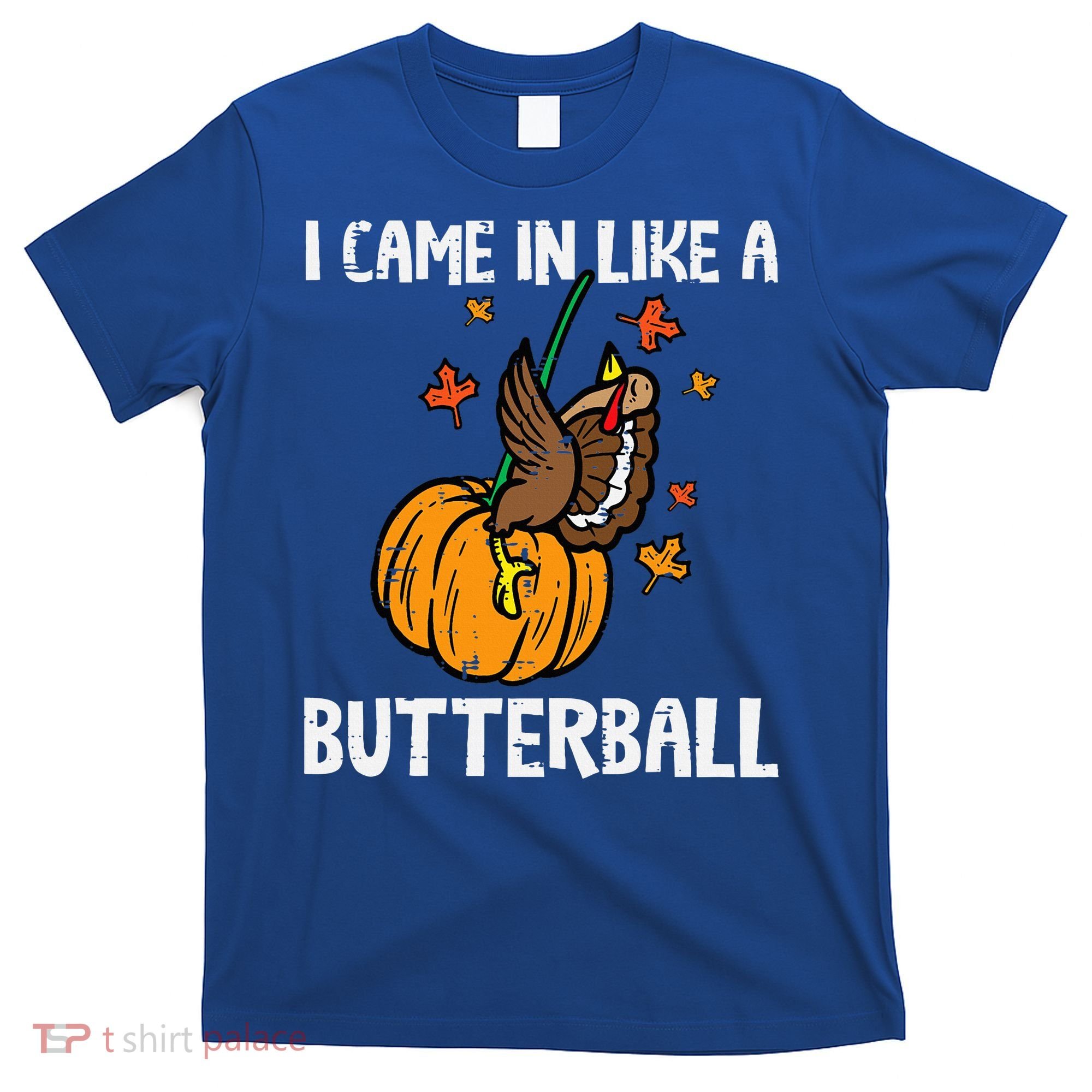Came In Like A Butterball Funny Thanksgiving T-Shirt