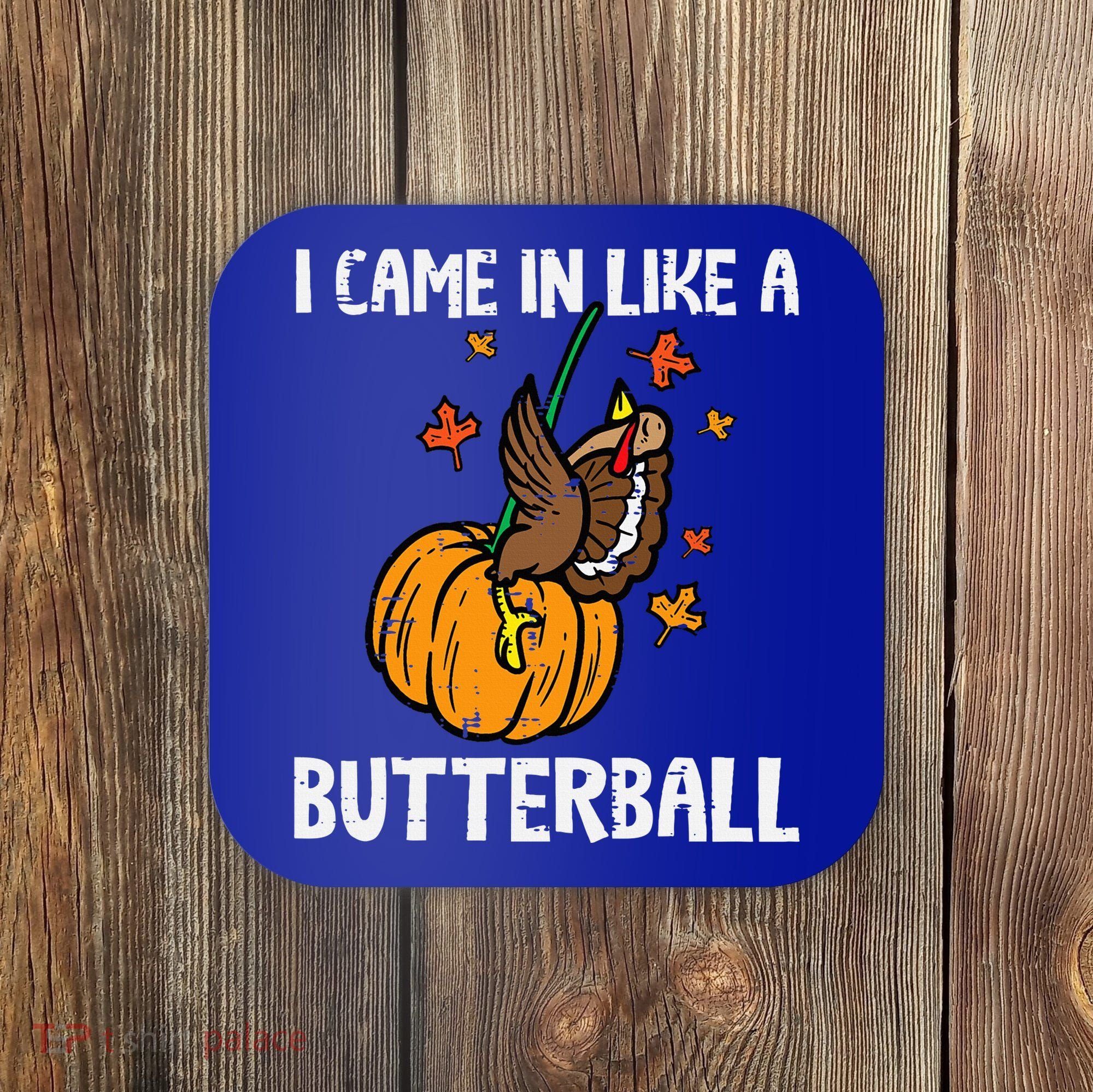 Came In Like A Butterball Funny Thanksgiving Coaster