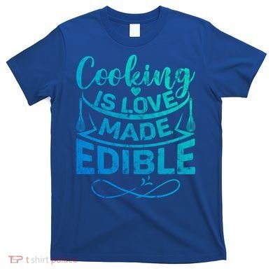 Cooking Is Love Made Edible Funny Chef Gift T-Shirt