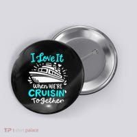 Cruise I Love It When Were Cruisin Together Button thumb 0