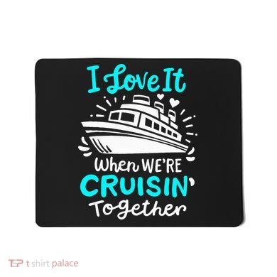 Cruise I Love It When Were Cruisin Together Mousepad