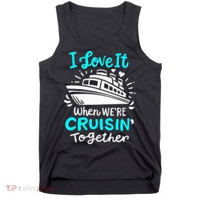Cruise I Love It When Were Cruisin Together Tank Top