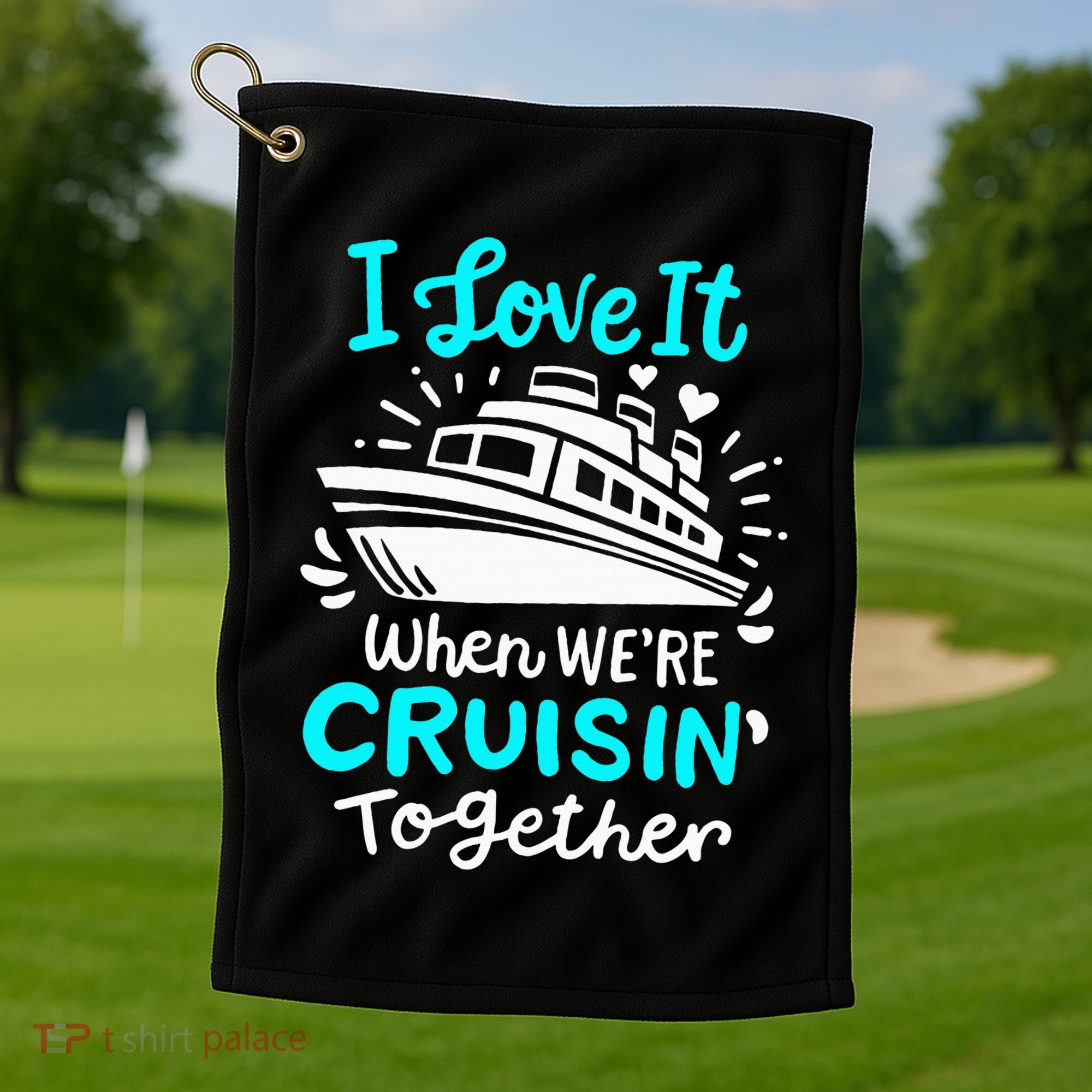 Cruise I Love It When Were Cruisin Together Golf Towel