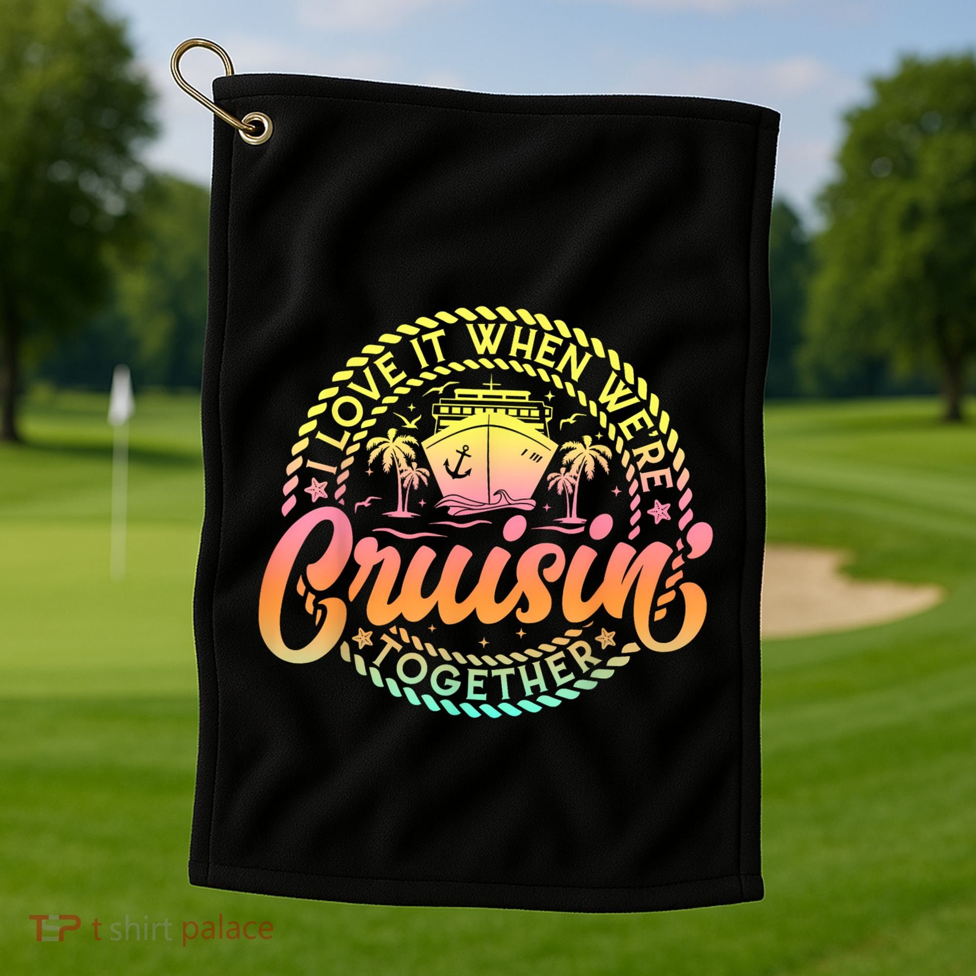 Cruise I Love It When WeRe Cruisin Together Couple Matching Golf Towel
