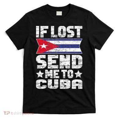 Cuban If Lost Send Me To Cuba T-Shirt